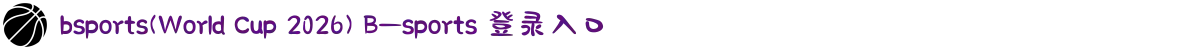bsports(World Cup 2026) B—sports 登录入口